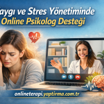 Kaygı ve Stres Yönetiminde Online Psikolog Desteği